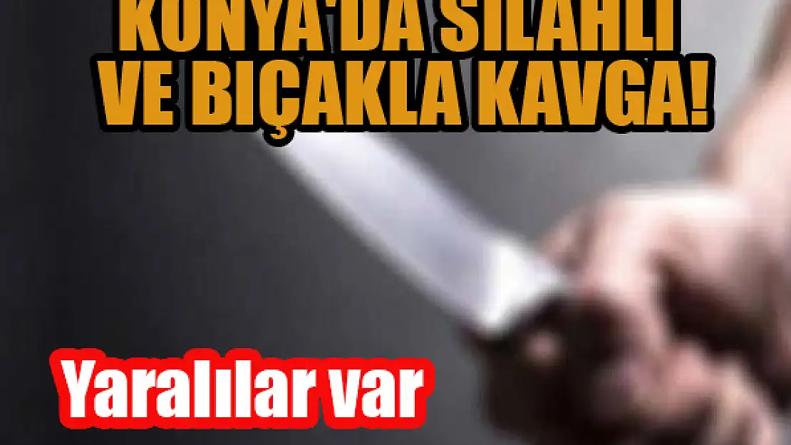 Konya'da silahlı ve bıçakla kavgada 2 kişi yaralandı