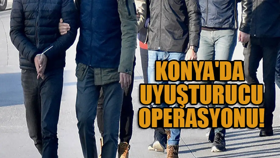 Konya'da uyuşturucu operasyonu!