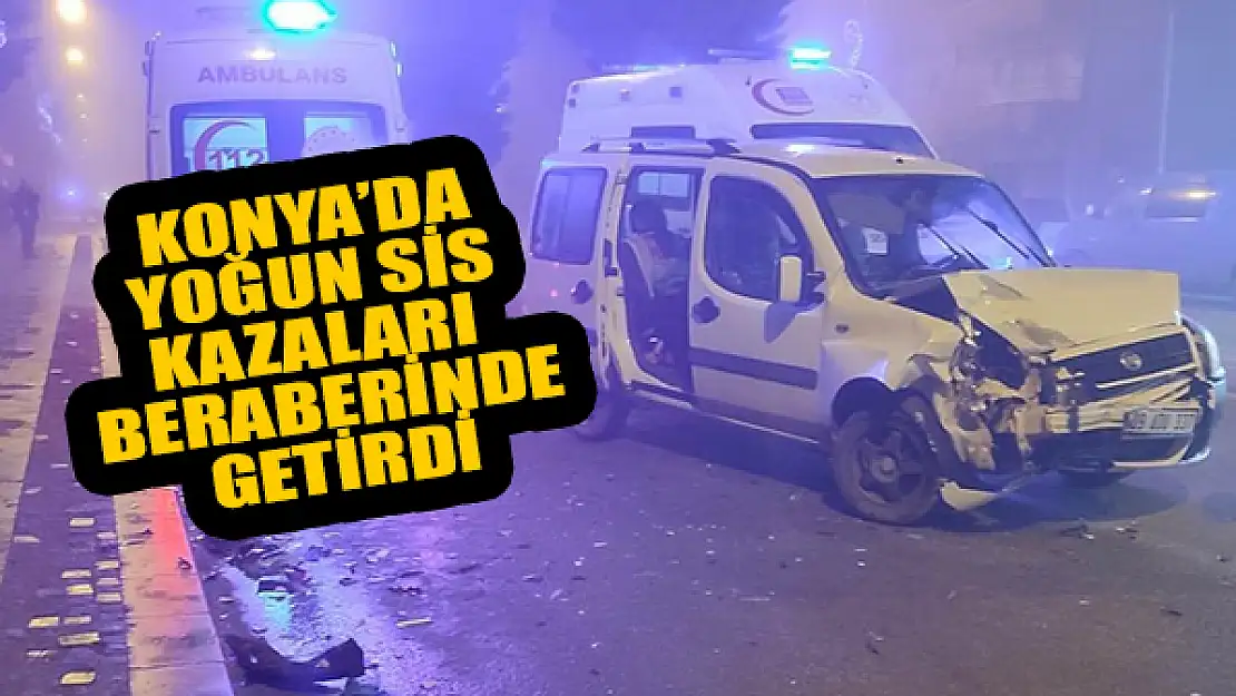 Konya'da yoğun sis kazaları beraberinde getirdi