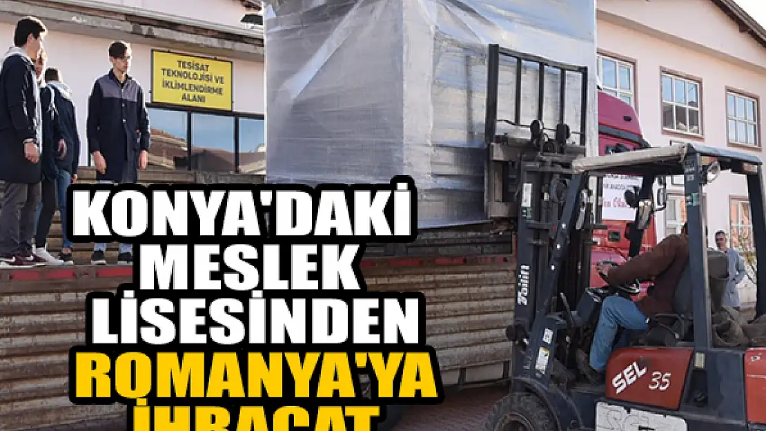 Konya'daki Meslek lisesinden Romanya'ya ihracat