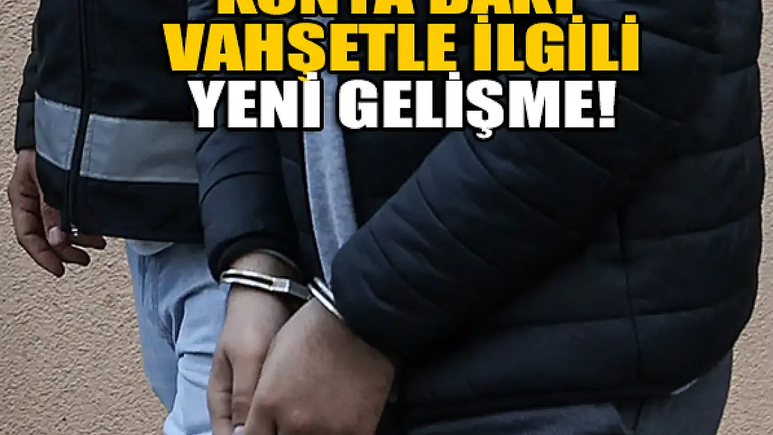 Konya'daki vahşette yeni gelişme!