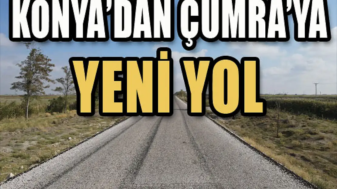 Konya'dan Çumra'ya yeni yol...