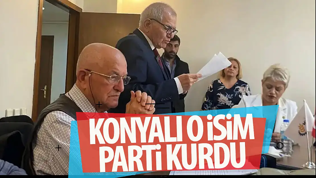 Konyalı isim yeni parti kurdu!