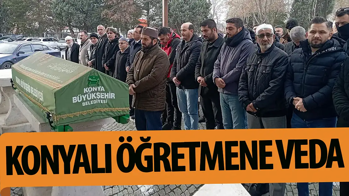 Konyalı öğretmen son yolculuğuna uğurlandı