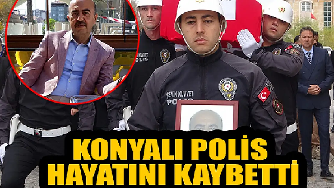 Konyalı polis hayatını kaybetti