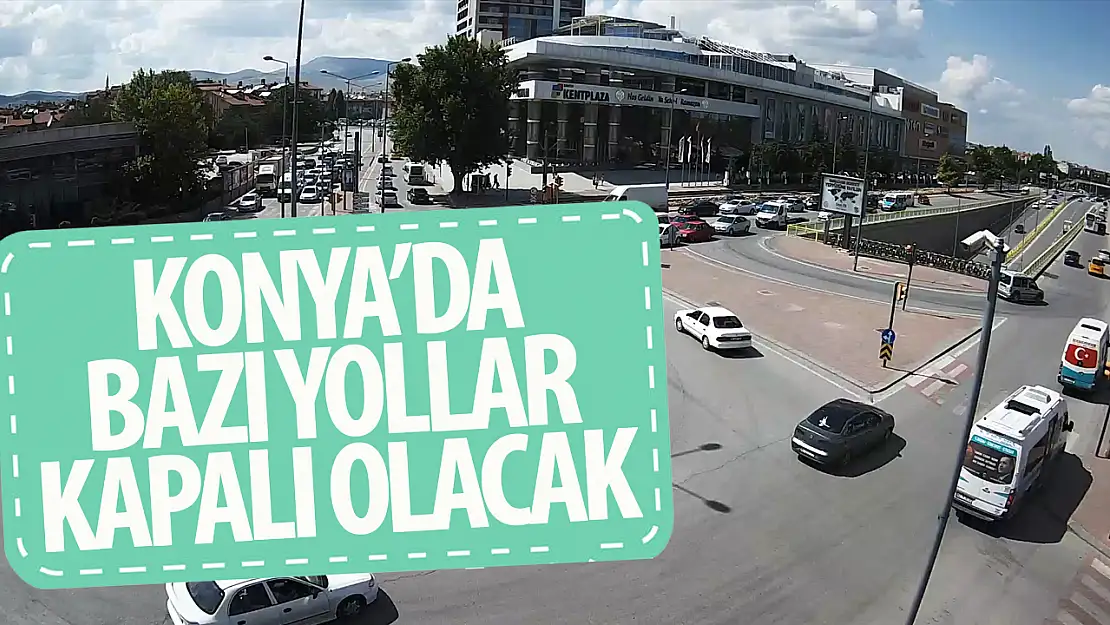 Konyalılar dikkat! Bu yollar araç trafiğine kapatılacak!