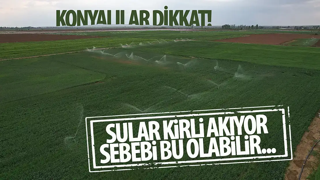 Konyalılar dikkat: Sularınız kirli akıyorsa sebebi bu olabilir!