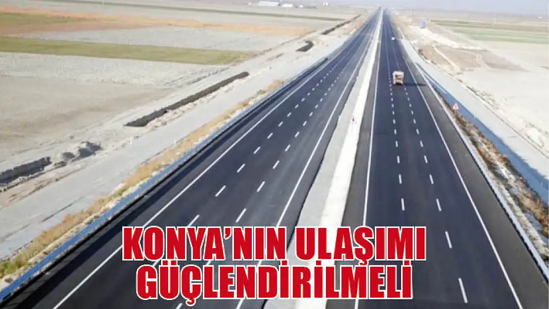 Konya'nın Ulaşımı Güçlendirilmeli