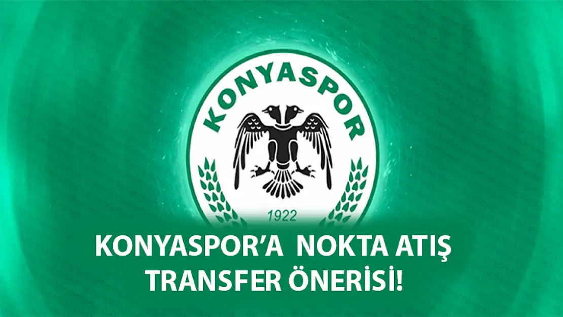 Konyaspor'a  Nokta atışı transfer önerisi!