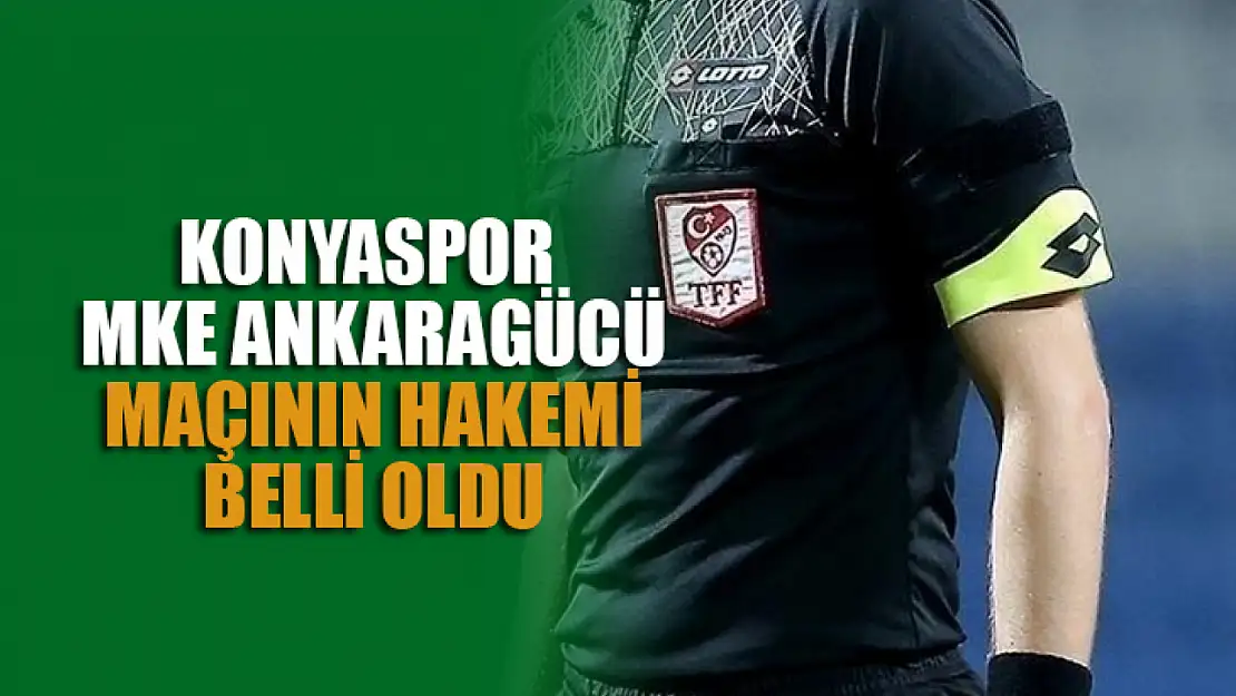 Konyaspor-Ankaragücü maçı hakemi belli oldu