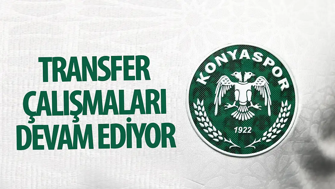 Konyaspor'da transfer çalışmaları devam ediyor