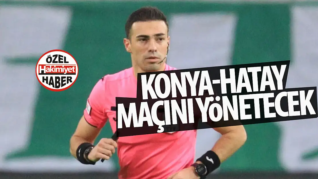 Konyaspor-Hatayspor maçının hakemi belli oldu!