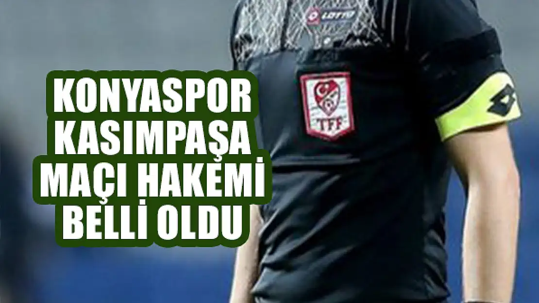 Konyaspor - Kasımpaşa maçı hakemi belli oldu