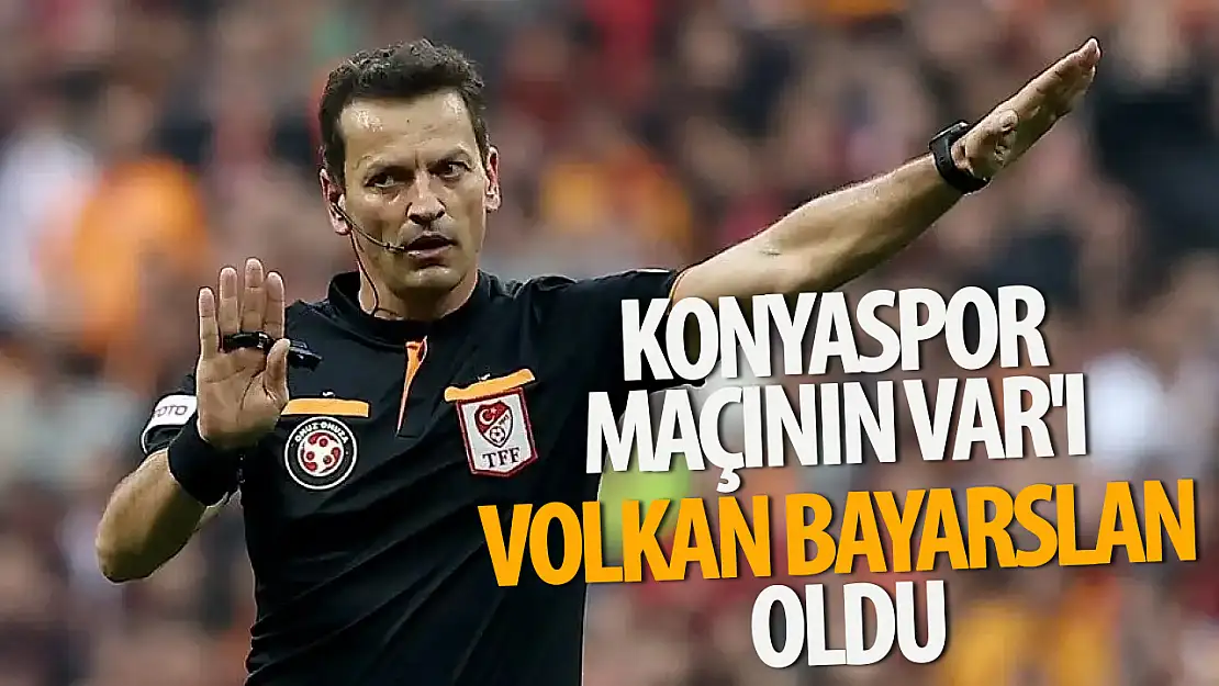 Konyaspor maçının VAR'ı Volkan Bayarslan oldu