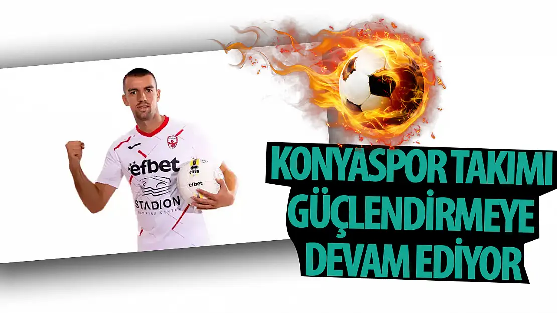 Konyaspor takımı güçlendirmeye devam ediyor: Yeni transferde anlaşma tamam!