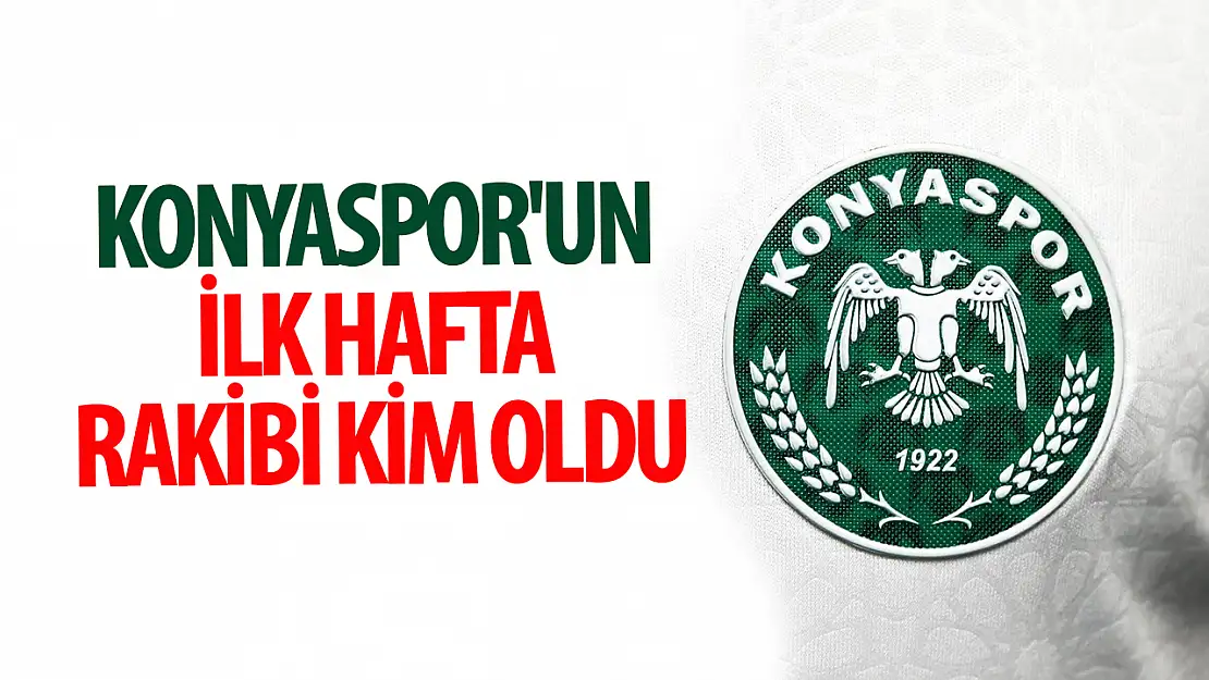 Konyaspor'un ilk hafta rakibi kim oldu ?