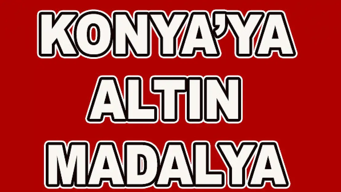 Konya'ya altın madalya