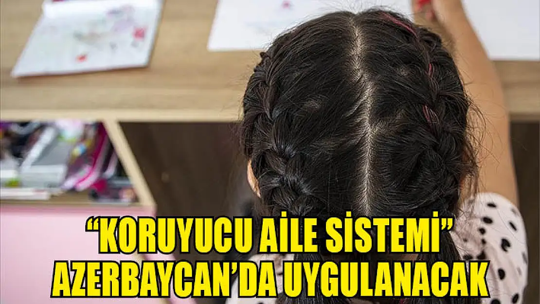 'Koruyucu Aile Sistemi' Azerbaycan'da uygulanacak