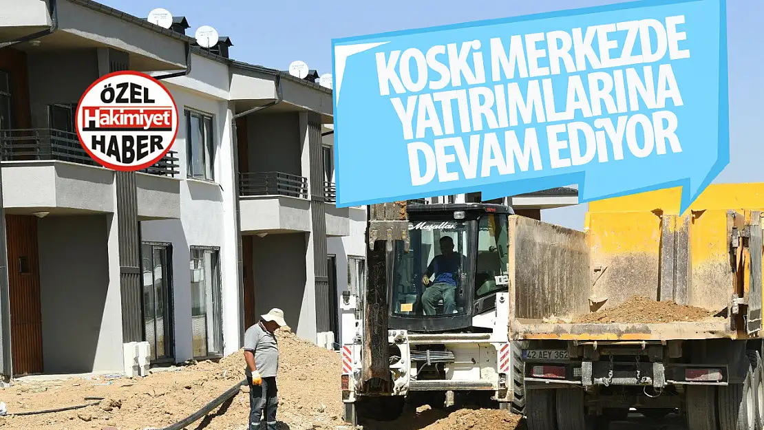 KOSKİ Merkez İlçelerde Altyapı Yatırımlarına Devam Ediyor