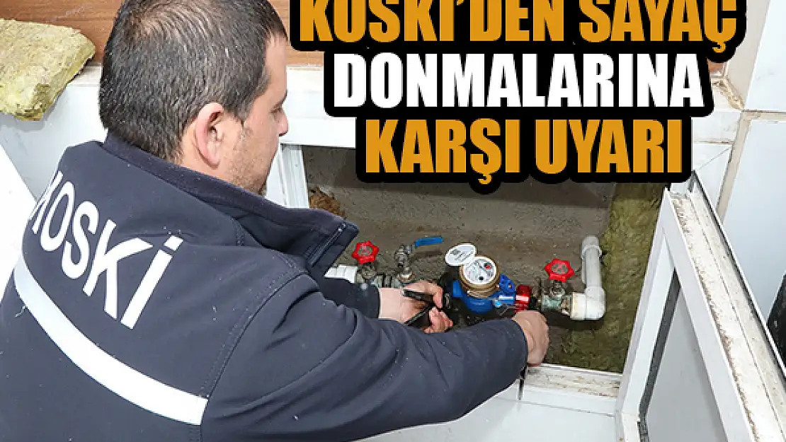 KOSKİ'den sayaç donmalarına karşı uyarı