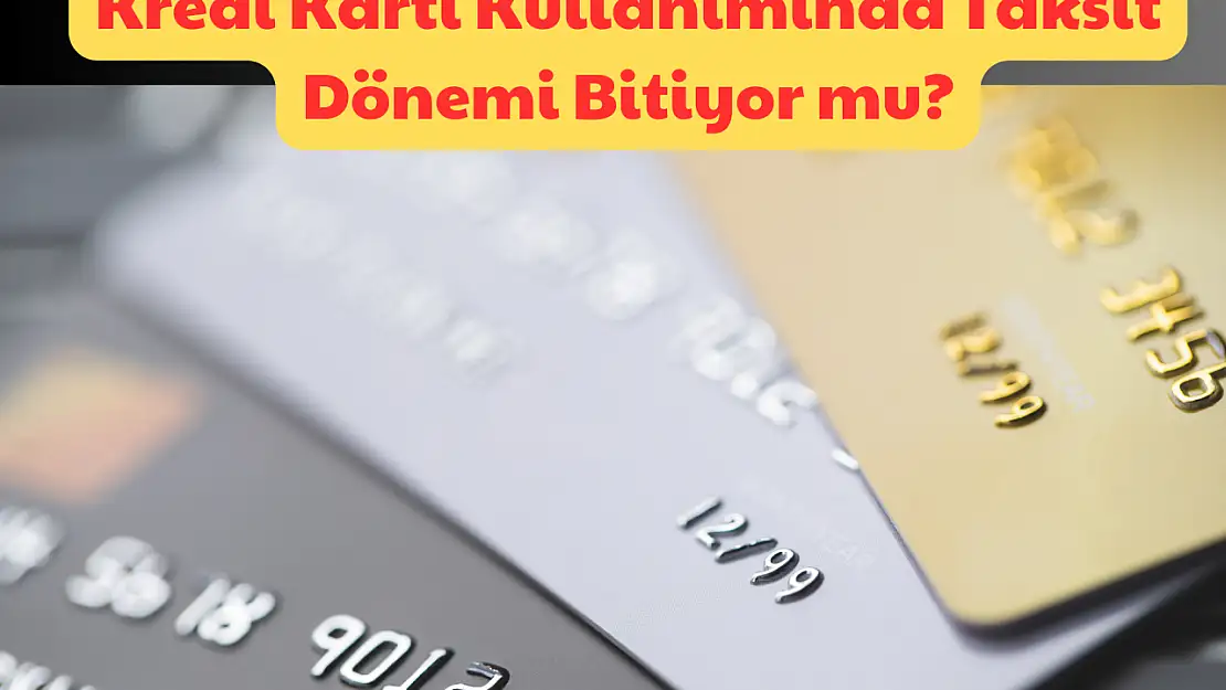 Kredi Kartı: Kredi Kartı Kullanımında Taksit Dönemi Bitiyor mu?