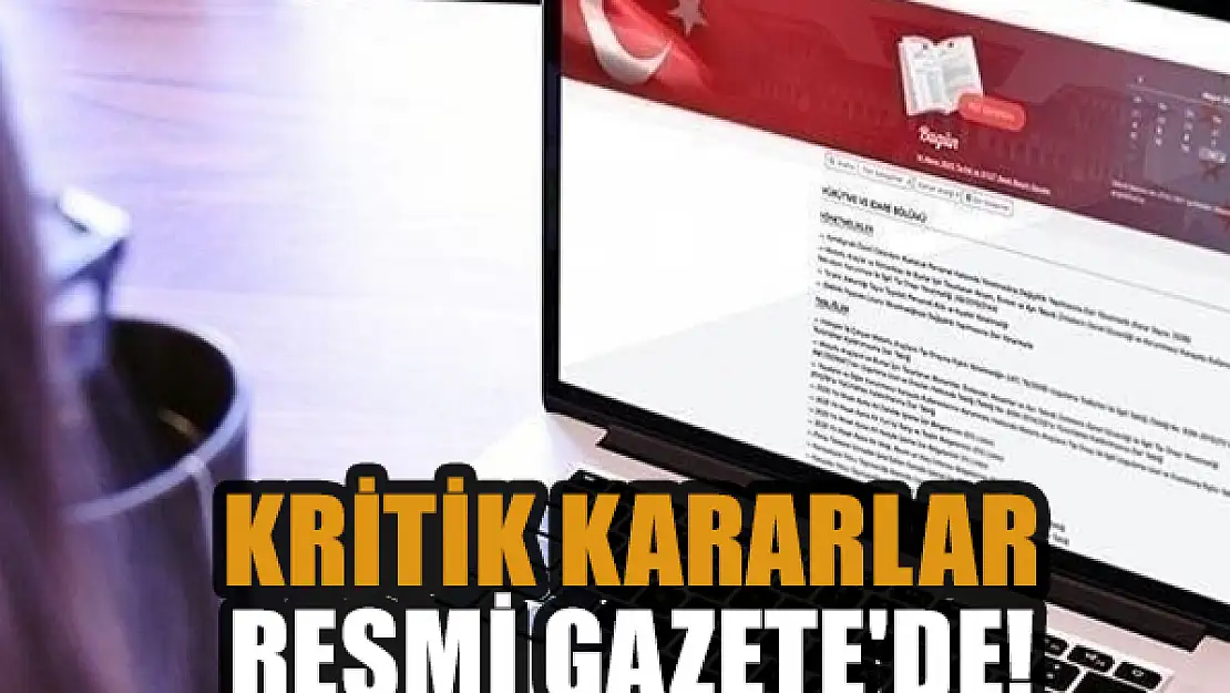 Kritik kararlar Resmi Gazete'de!