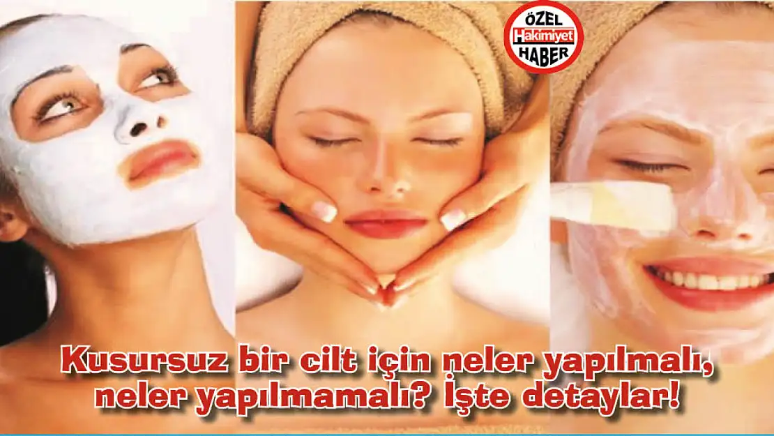 Kusursuz bir cilt için neler yapılmalı, neler yapılmamalı? İşte detaylar!