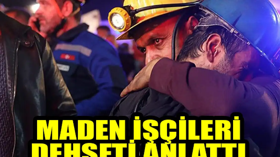 Maden işçileri yaşadıklarını anlattı