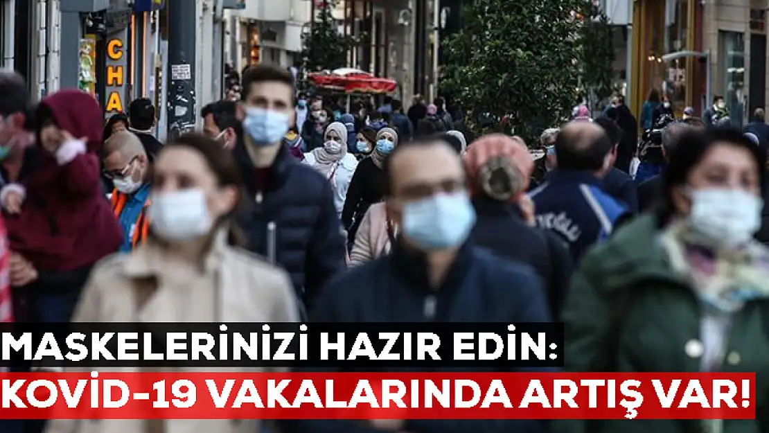 Maskelerinizi hazır edin: Kovid-19 vakalarında artış var!