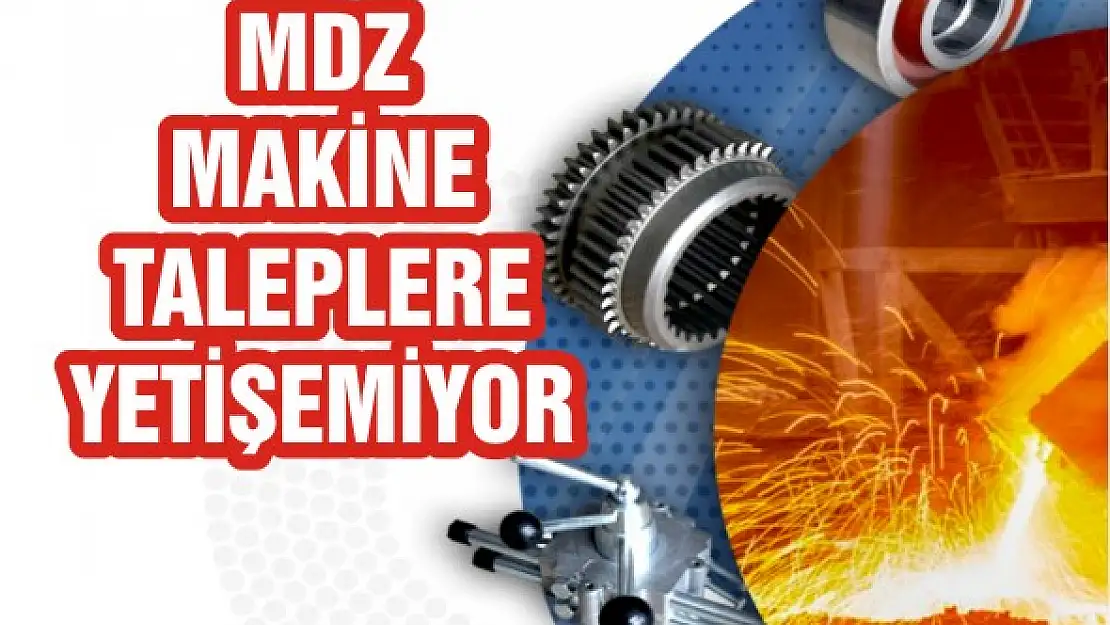 MDZ Makine taleplere yetişemiyor