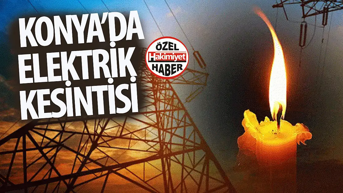 MEDAŞ uyardı: Konya'da elektrik kesintisi yaşanacak!