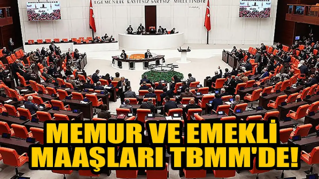 Memur ve emekli maaşları TBMM'de!