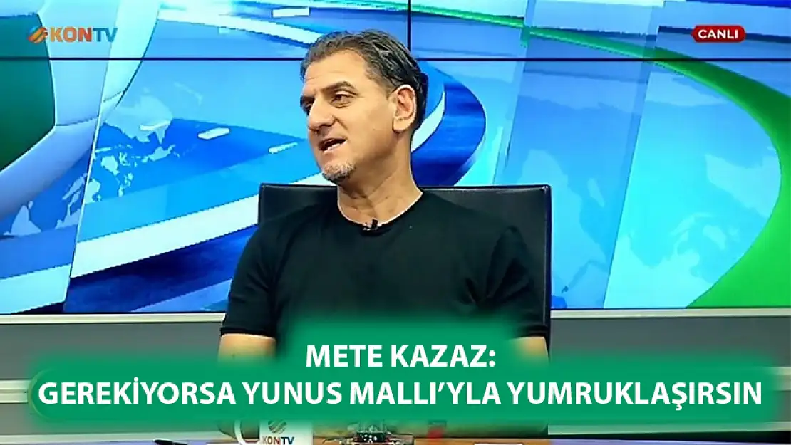 Mete Kazaz: Gerekiyorsa Yunus Mallı'yla yumruklaşırsın