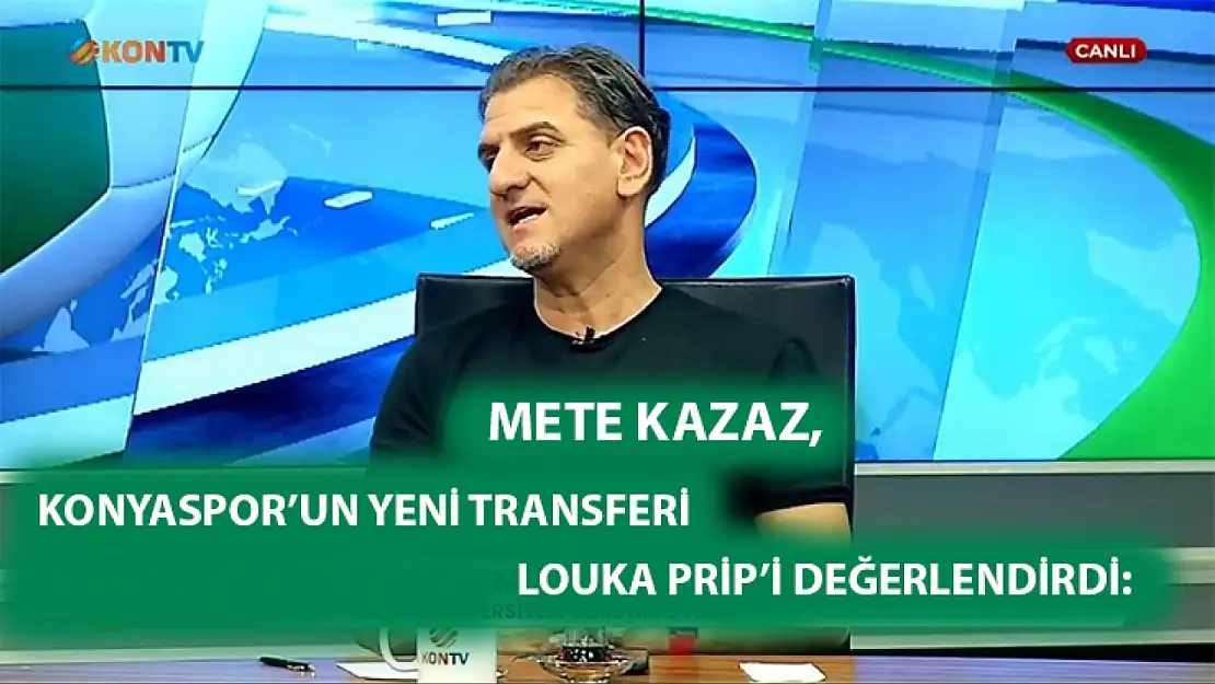 Mete Kazaz, Konyaspor'un yeni Transferi Louka Prip'i Değerlendirdi: Bugün yapılan transferler gibi transferler devam ederse bir şey değişmez!