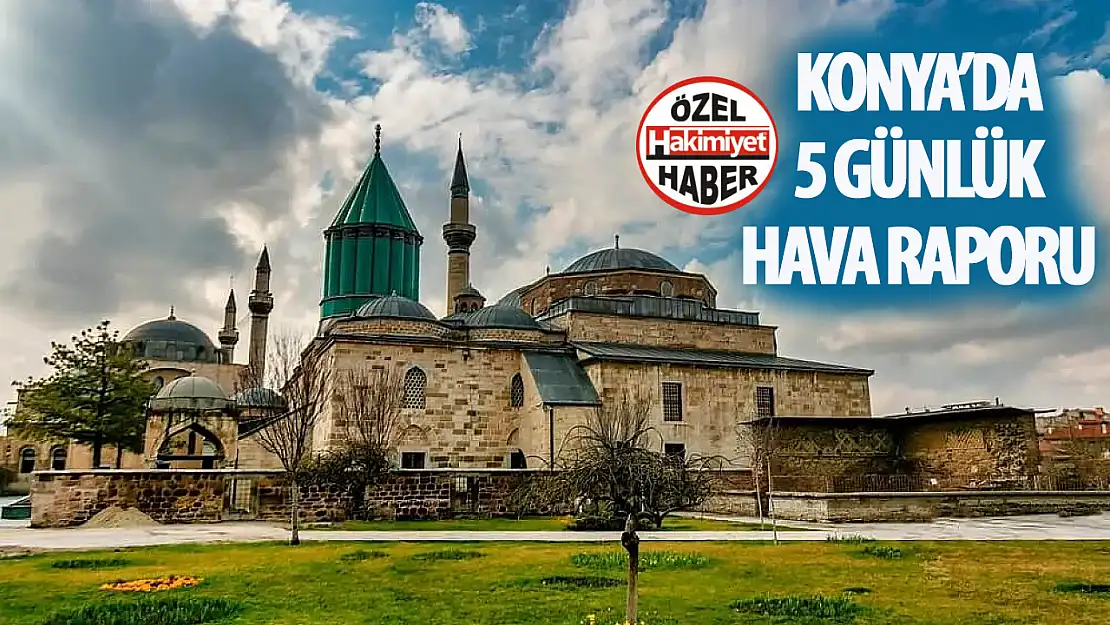 Meteoroloji açıkladı: İşte Konya'nın  5 günlük hava raporu!