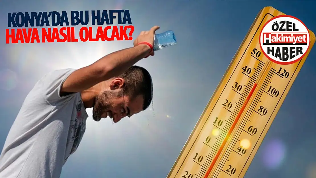 Meteoroloji Konya için tarih verdi:  O gün sıcaklılar rekor dereceyi görecek!