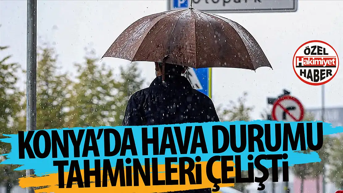 Meteoroloji'nin tahminleri çelişti: Peki, Konya'da hava durumu nasıl olacak?