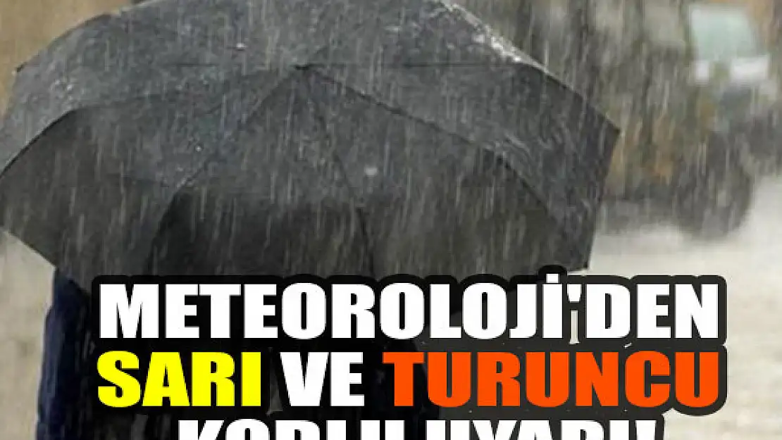 Meteoroloji'den sarı ve turuncu kodlu uyarı!