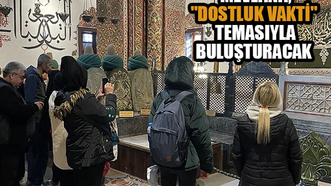  Mevlana, 'Dostluk Vakti' temasıyla insanları Konya'da buluşturacak