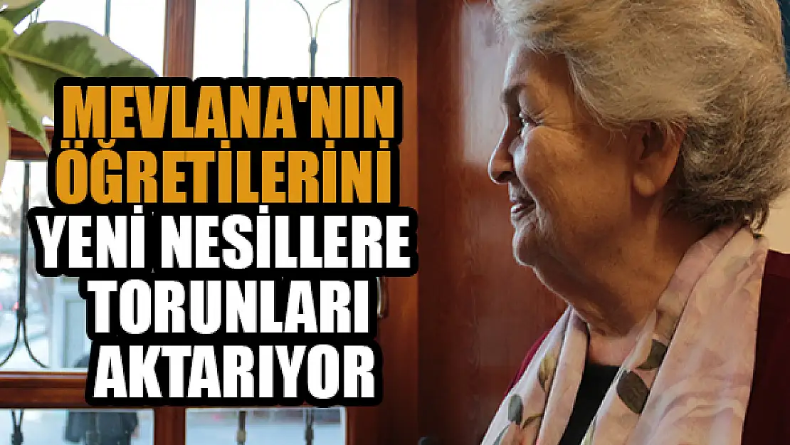  Mevlana'nın öğretilerini yeni nesillere torunları aktarıyor