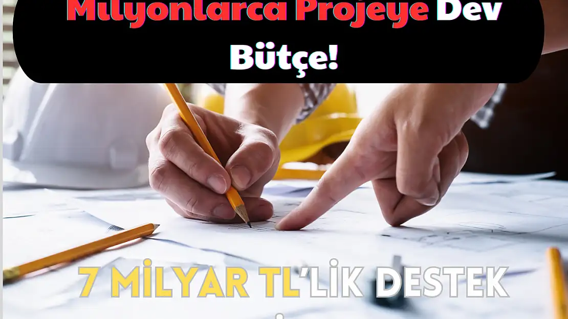 Milyonlarca Projeye Dev Bütçe! 7 Milyar TL'lik Destek Geliyor!