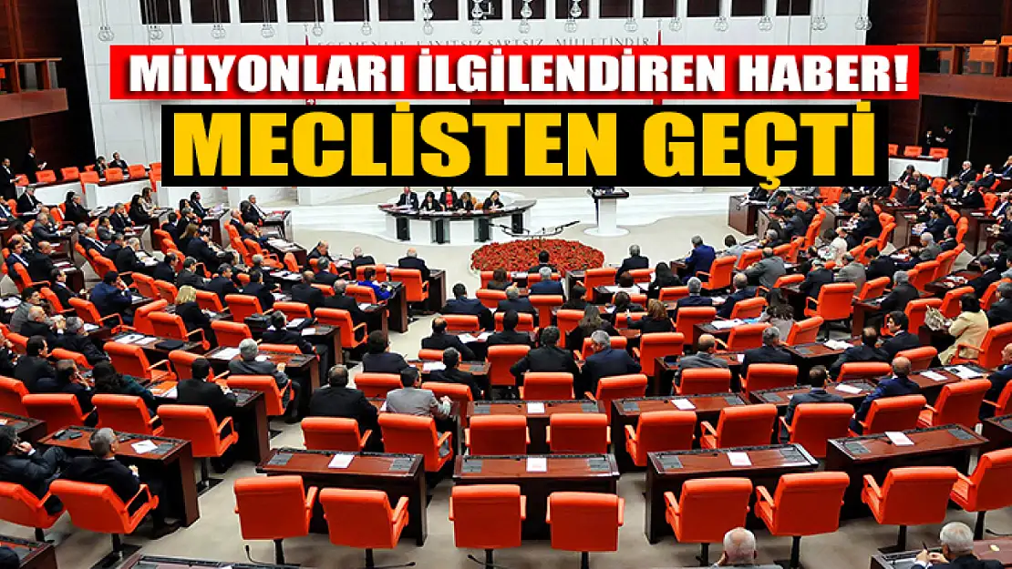 Milyonları ilgilendiren haber! Meclisten geçti