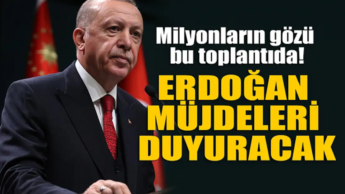 Milyonların gözü bu toplantıda! Başkan Erdoğan müjdeleri duyuracak