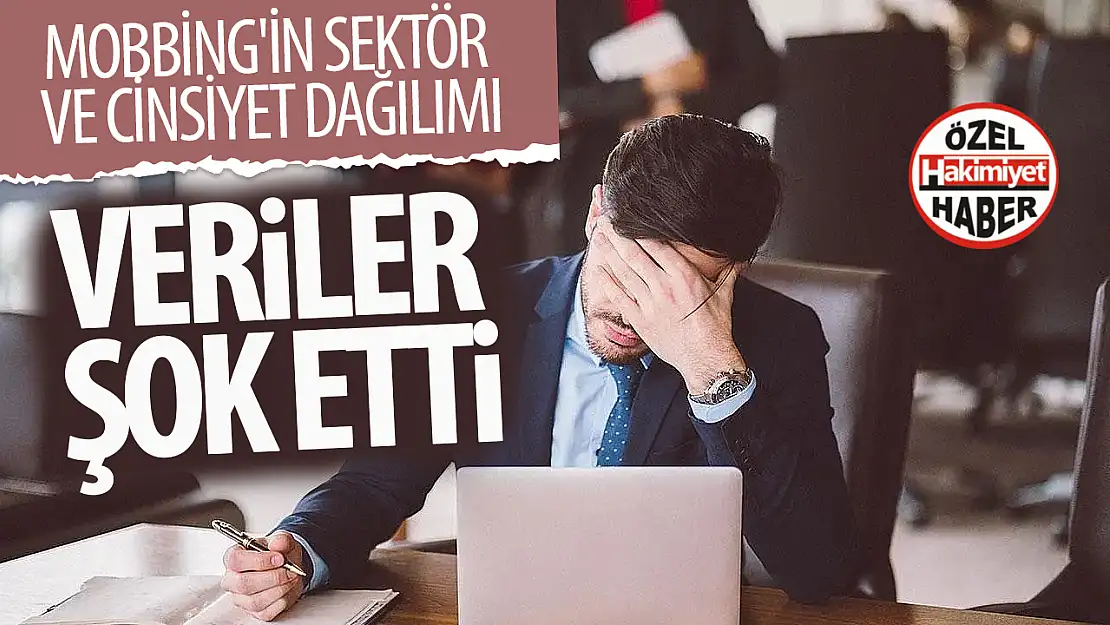 Mobbing'in sektör ve cinsiyet dağılımı: Veriler şok etti!