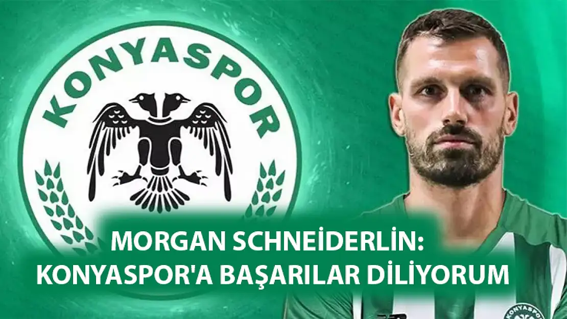 Morgan Schneiderlin:  Konyaspor'a başarılar diliyorum