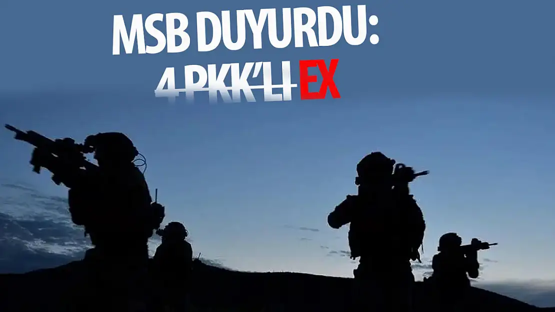 MSB: 4 PKK'lı terörist etkisiz hale getirildi!