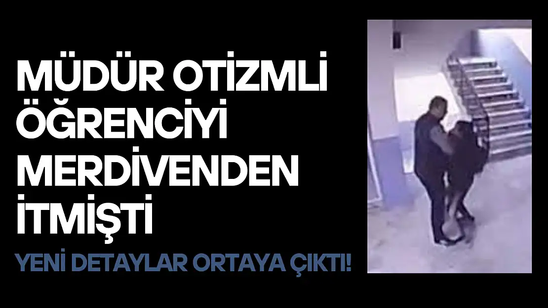 Müdür otizmli öğrenciyi merdivenden itmişti: Yeni detaylar ortaya çıktı!