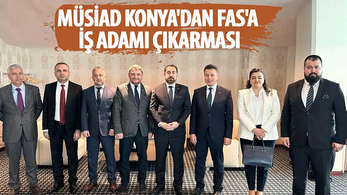 MÜSİAD Konya'dan Fas'a iş adamı çıkarması