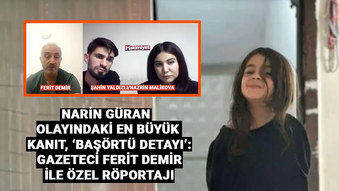 Narin Güran olayındaki en büyük kanıt, 'Başörtü detayı': Gazeteci Ferit Demir ile özel röportaj