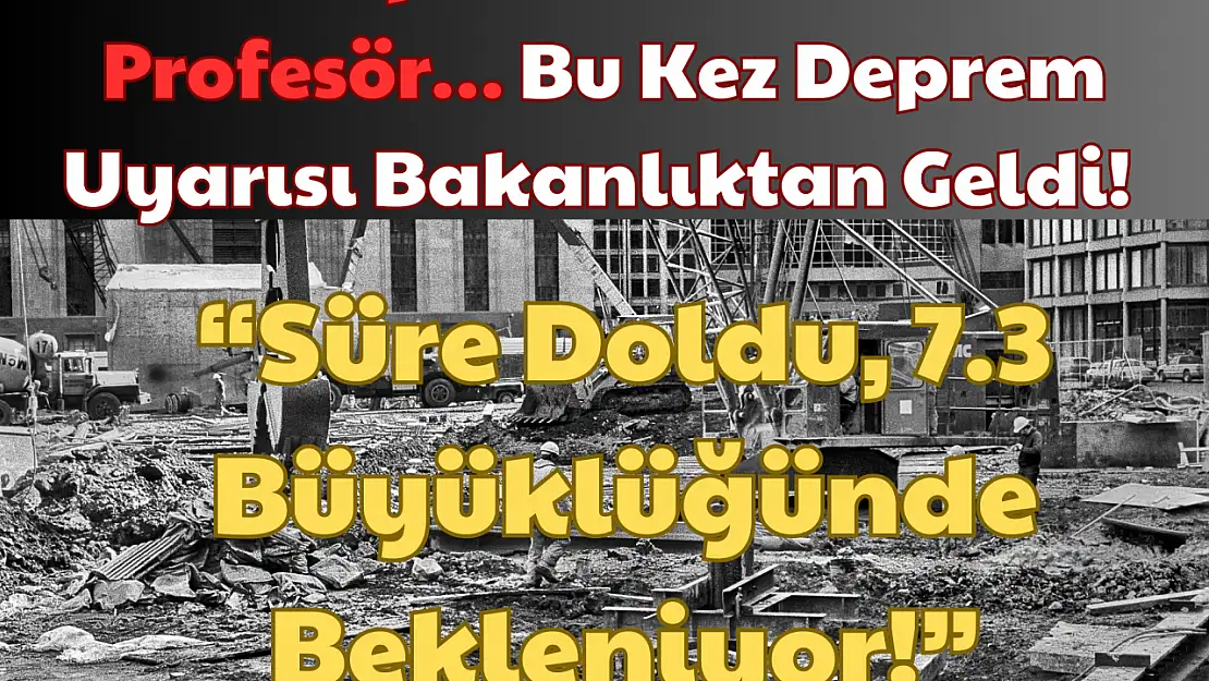 Ne Deprem Uzmanı Ne Profesör: Bu Kez Deprem Uyarısı Bakanlıktan Geldi, 'Süre Doldu, 7.3 Büyüklüğünde Bekleniyor!'